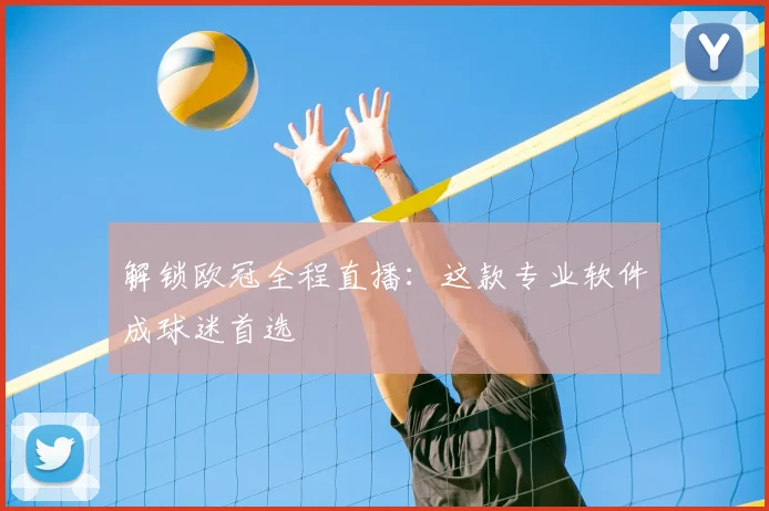 解锁欧冠全程直播：这款专业软件成球迷首选