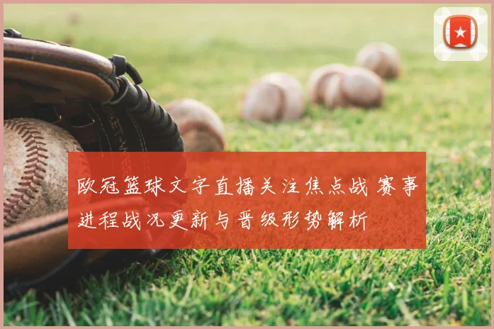 欧冠篮球文字直播关注焦点战 赛事进程战况更新与晋级形势解析